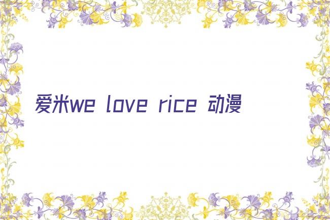 爱米we love rice 动漫剧照